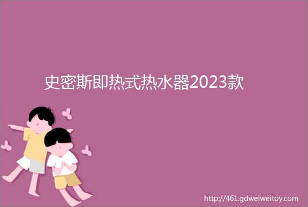 史密斯即热式热水器2023款