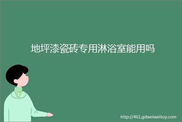 地坪漆瓷砖专用淋浴室能用吗