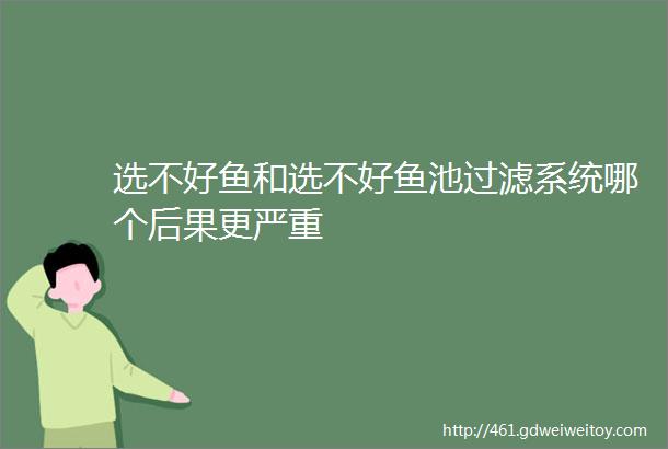 选不好鱼和选不好鱼池过滤系统哪个后果更严重